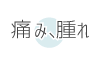痛み、腫れ
